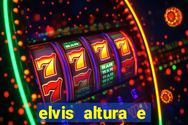 elvis altura e peso elvis bugalu altura e